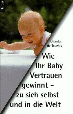 Truchis, Chantal de Wie Ihr Baby Vertrauen gewinnt - zu sich selbst und in die Welt