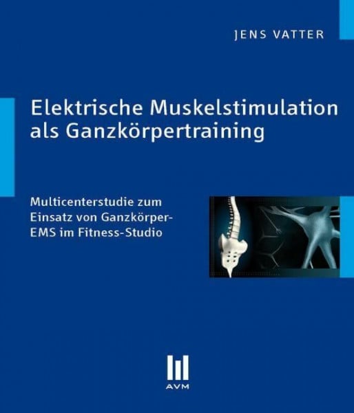 Vatter, Jens Elektrische Muskelstimulation als Ganzkörpertraining: Multicenterstudie zum Einsatz von Ganzkörper-EMS im Fitness-Studio