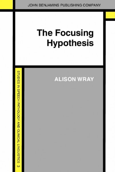 Wray, Alison The Focusing Hypothesis: The theory of left hemisphere lateralised language re-examined (Studies in Speech Pathology and Clinical Linguistics, Band 3)