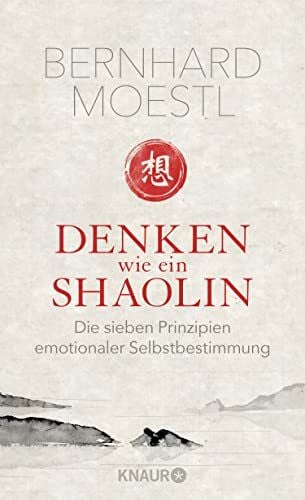 Moestl, Bernhard Denken wie ein Shaolin: Die sieben Prinzipien emotionaler Selbstbestimmung