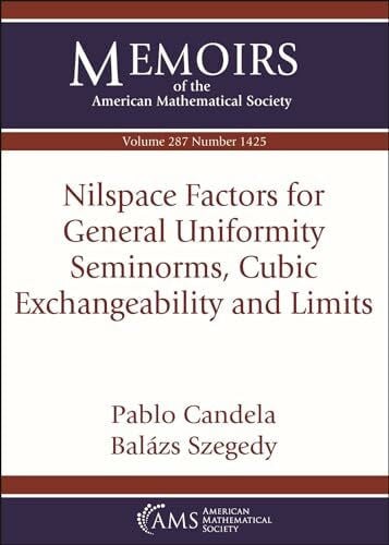 Szegedy, Balazs Nilspace Factors for General Uniformity Seminorms, Cubic Exchangeability and Limits (Memoirs of the American Mathematical Society)