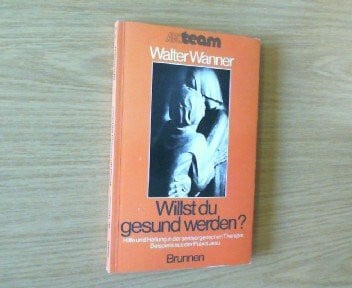Wanner, Walter Willst du gesund werden?. Hilfe und Heilung in der seelsorgerischen Therapie - Beispiele aus der Praxis Jesu