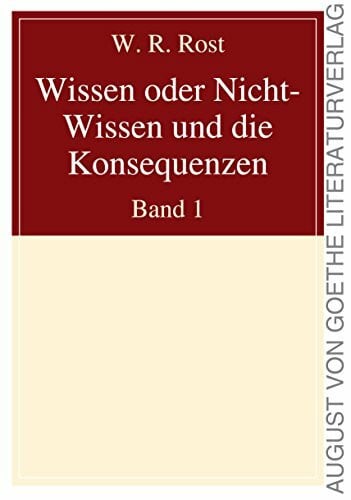 Rost, W. R. Wissen oder Nicht-Wissen und die Konsequenzen: Band 1