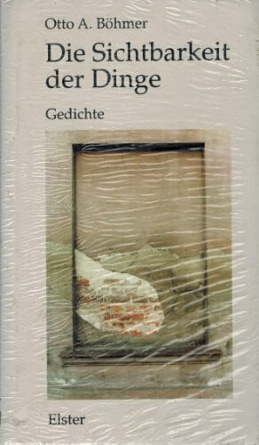 Böhmer, Otto A. Die Sichtbarkeit der Dinge: Gedichte
