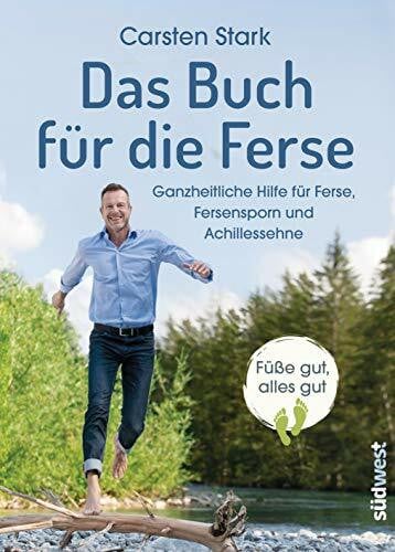 Stark, Carsten Das Buch für die Ferse: Ganzheitliche Gesundheit für Ferse, Fersensporn und Achillessehne - Füße gut, alles gut