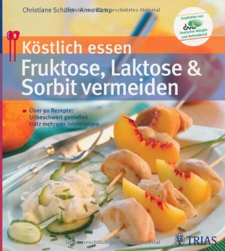 Kamp, Anne Köstlich essen - Fruktose, Laktose und Sorbit vermeiden: Über 90 Rezepte: Unbeschwert genießen trotz mehrerer Intoleranzen
