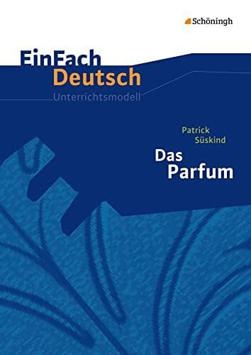 Volk, Stefan EinFach Deutsch Unterrichtsmodelle: Patrick Süskind: Das Parfum Gymnasiale Oberstufe: Neubearbeitung. Gymnasiale Oberstufe