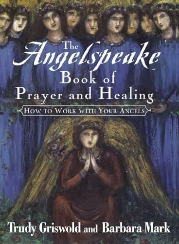 Griswold, Trudy The Angelspeake Book Of Prayer And Healing: How to Work With Your Angels