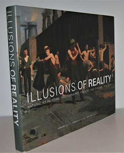 Becker, Edwin Illusions of Reality: Naturalist Painting, Photography, Theatre and Cinema, 1875-1918: Naturalist Painting, Photography and Cinema, 1875-1918