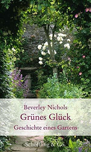 Nichols, Beverley Grünes Glück: Geschichte eines Gartens (Gartenbücher - Garten-Geschenkbücher)