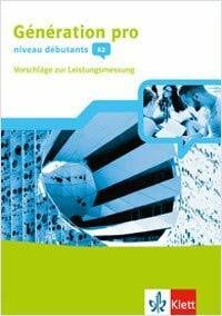 Autorenteam Génération pro - niveau débutants A2 Französisch an berufsbildenden Schulen und in der gymnasialen Oberstufe. Ausgabe ab 2018 Vorschläge zur Leistungsmessung (CD-ROM und Audio-CD) 1. Lernjahr