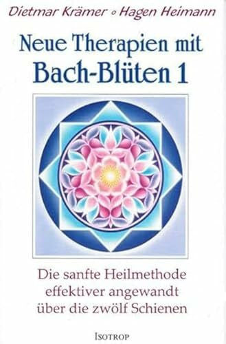 Krämer, Dietmar Neue Therapien mit Bach-Blüten 1: Die sanfte Heilmethode effektiver angewandt über die zwölf Schienen