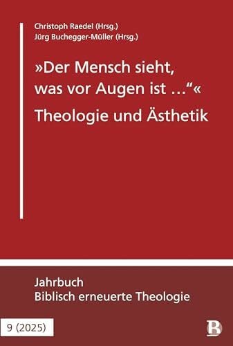 Buchegger-Müller, Jürg 'Der Mensch sieht, was vor Augen ist …' - Theologie und Ästhetik: Jahrbuch Biblisch erneuerte Theologie (Biblisch erneuerte Theologie, 9, Band 9)