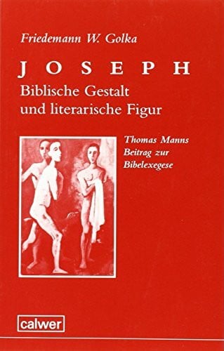 Golka, Friedemann W. Joseph, Biblische Gestalt und literarische Figur: Thomas Manns Beitrag zur Bibelexegese