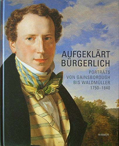 Krapf, Michael Aufgeklärt Bürgerlich: Porträts von Gainsborough bis Waldmüller 1750-1840. Katalogbuch zur Ausstellung, Wien, 25.10.2006-18.2.2007, Österreichische ... Galerie Belvedere Wien, 2006/7