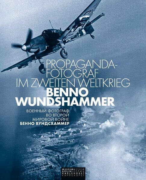 Museum Berlin-Karlshorst e.V. Propaganda-Fotograf im Zweiten Weltkrieg: Benno Wundshammer: Herausgeber: Museum Berlin-Karlshorst e.V.