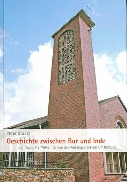 Staatz, Peter Geschichte zwischen Rur und Inde: Der Raum Pier/Vilvenich von den Anfängen bis zur Umsiedlung