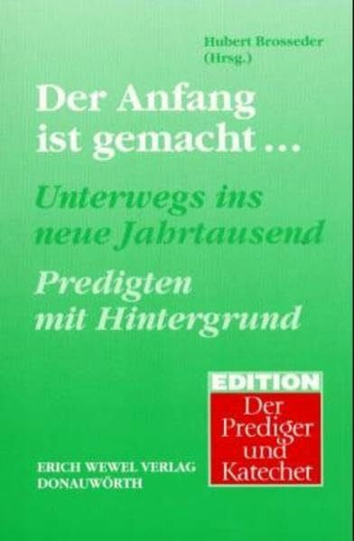 Brosseder, Hubert Der Anfang ist gemacht... Unterwegs ins neue Jahrtausend: Predigten mit Hintergrund