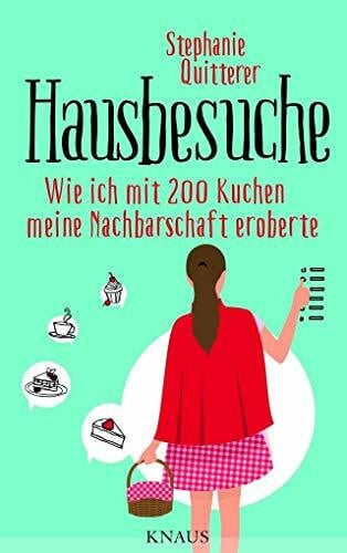 Quitterer, Stephanie Hausbesuche: Wie ich mit 200 Kuchen meine Nachbarschaft eroberte