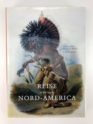 Bodmer, Karl Die Reise in das innere Nord-Amerikas: Die Jahre 1832-1834