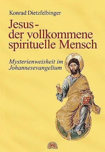 Dietzfelbinger, Konrad Jesus - der vollkommene spirituelle Mensch: Mysterienweisheit im Johannesevangelium