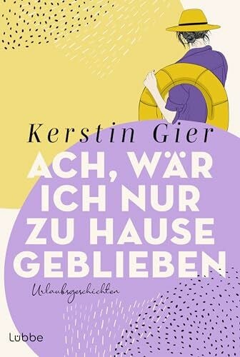 Gier, Kerstin Ach, wär ich nur zu Hause geblieben: Urlaubsgeschichten für die ganze Familie
