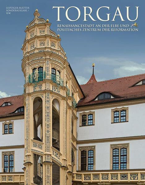 Kulturstiftung Leipzig Torgau – Renaissancestadt an der Elbe und politisches Zentrum der Reformation: Sonderheft der Leipziger Blätter