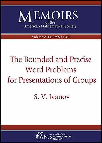 Ivanov, S. V. The Bounded and Precise Word Problems for Presentations of Groups (Memoirs of the American Mathematical Society, Band 264)