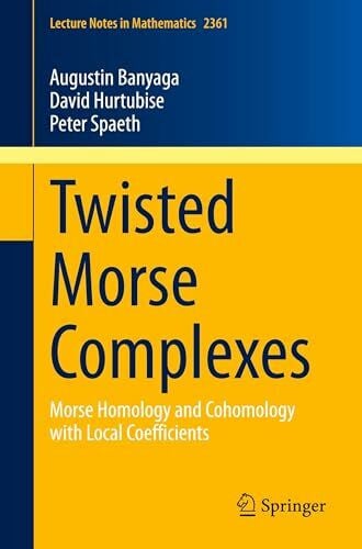 Spaeth, Peter Twisted Morse Complexes: Morse Homology and Cohomology with Local Coefficients (Lecture Notes in Mathematics, Band 2361)
