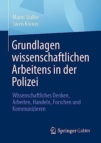 Körner, Swen Grundlagen wissenschaftlichen Arbeitens in der Polizei: Wissenschaftliches Denken, Arbeiten, Handeln, Forschen und Kommunizieren