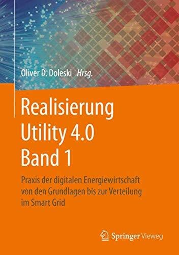 Doleski, Oliver D. Realisierung Utility 4.0 Band 1: Praxis der digitalen Energiewirtschaft von den Grundlagen bis zur Verteilung im Smart Grid