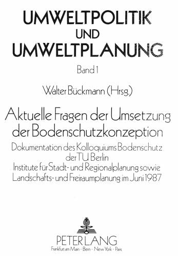 Bückmann, Walter Aktuelle Fragen der Umsetzung der Bodenschutzkonzeption: Dokumentation des Kolloquiums Bodenschutz der TU Berlin- Institute für Stadt- und ... (Umweltpolitik und Umweltplanung, Band 1)