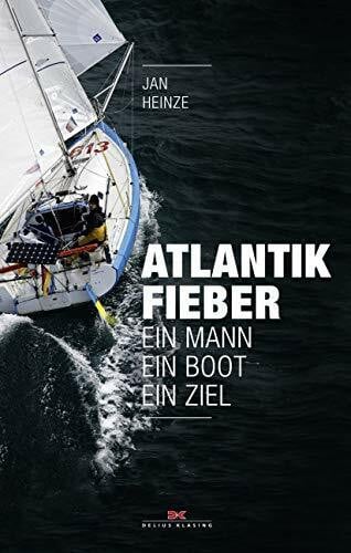 Heinze, Jan Atlantikfieber: Ein Mann – Ein Boot – Ein Ziel