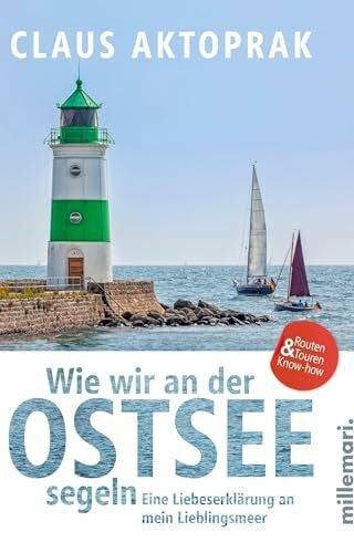 Aktoprak, Claus Wie wir an der Ostsee segeln: Eine Liebeserklärung an mein Lieblingsmeer
