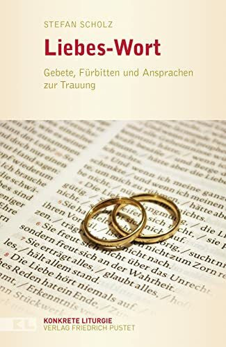 Scholz, Stefan Liebes-Wort: Gebete, Fürbitten und Ansprachen zur Trauung (Konkrete Liturgie)