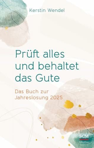 Wendel, Kerstin Prüft alles und behaltet das Gute: Das Buch zur Jahreslosung 2025