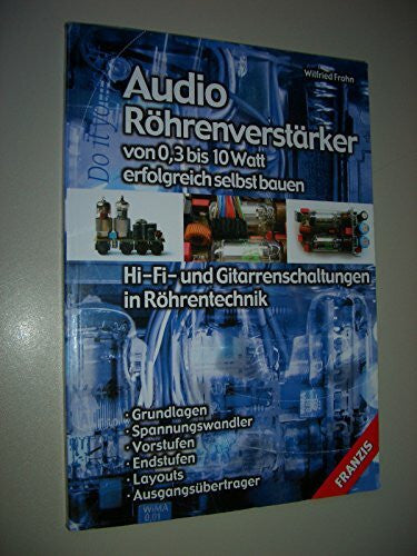 Frohn, Wilfried Audio Röhrenverstärker von 0,3 bis 10 Watt erfolgreich selbst bauen: Hi-Fi- und Gitarrenschaltungen in Röhrentechnik (DO IT!)