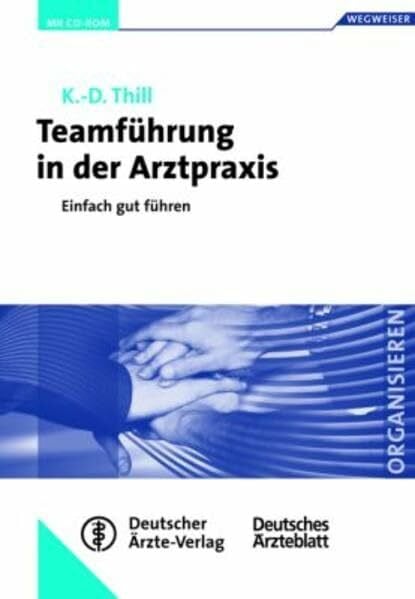 Thill, Klaus D Teamführung in der Arztpraxis: Einfach gut führen. Mit 20 Checklisten und 45 Arbeitsblättern auf CD-ROM