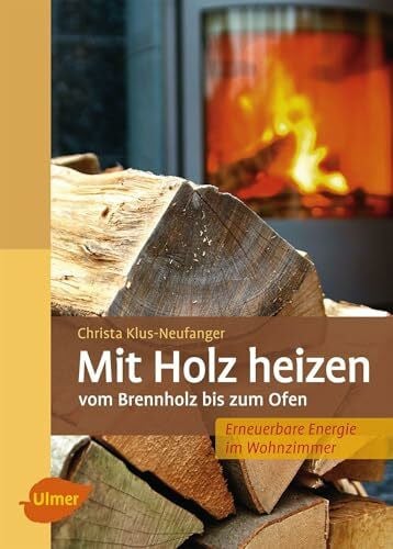 Klus-Neufanger, Christa Mit Holz heizen: Vom Brennholz bis zum Ofen