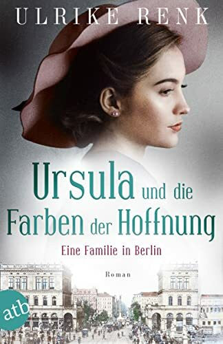 Renk, Ulrike Ursula und die Farben der Hoffnung: Eine Familie in Berlin (Die große Berlin-Familiensaga, Band 2)
