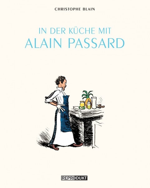 Christophe Blain In der Küche mit Alain Passard: Mit 15 Rezepten von Alain Passard