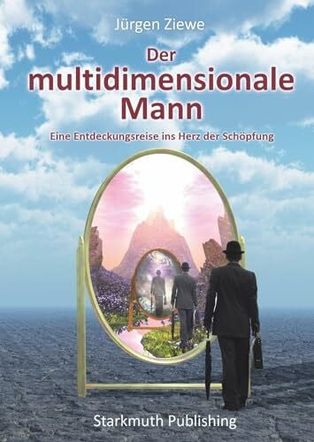 Starkmuth, Jörg Der multidimensionale Mann: Eine Entdeckungsreise ins Herz der Schöpfung