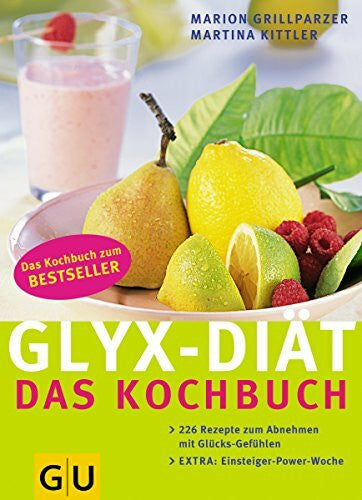 Martina Kittler GLYX-Diät: Das Kochbuch, 226 Rezepte zum Abnehmen mit Glücksgefühlen: 226 Rezepte zum Abnehmen mit Glücks-Gefühlen. Extra: Einsteiger-Power-Woche