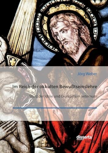 Weber, Jörg Im Reich der okkulten Bewußtseinslehre. Sturz der Idole und Evangelium aeternum