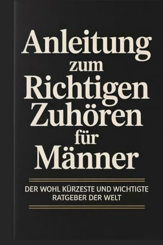 Minimal, Max Anleitung zum richtigen Zuhören für Männer: Der wohl kürzeste und wichtigste Ratgeber der Welt