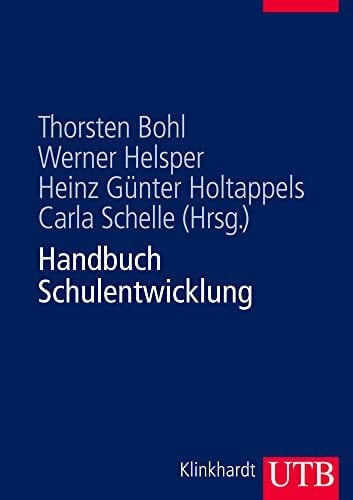 Carla Schelle (Hrsg.) Handbuch Schulentwicklung: Theorie - Forschungsbefunde - Entwicklungsprozesse - Methodenrepertoire: Theorie - Forschung - Praxis