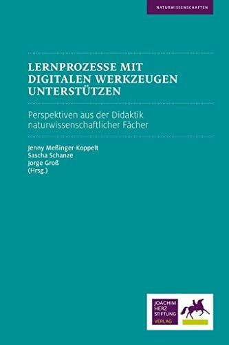 Groß, Jorge Lernprozesse mit digitalen Werkzeugen unterstützen: Perspektiven aus der Didaktik naturwissenschaftlicher Fächer