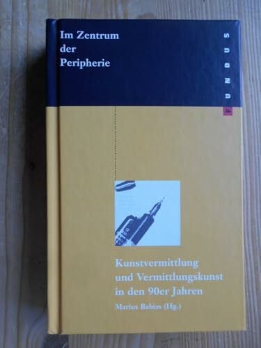 Babias, Marius Fundus-Bücher, 128: Im Zentrum der Peripherie. Kunstvermittlung und Vermittlungskunst in den 90er Jahren