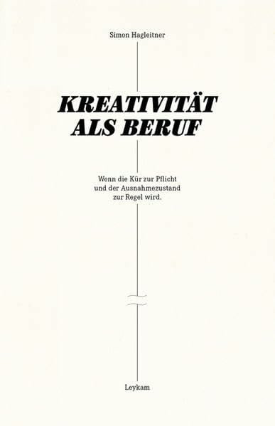 Simon Hagleitner Kreativität als Beruf: Wenn die Kür zur Pflicht und der Ausnahmezustand zur Regel wird