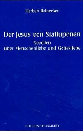 Edition Steinmeier Der Jesus von Stallupönen: Novellen über Menschenliebe und Gottesliebe